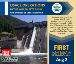 First Friday: USACE Operations in the Willamette Basin with emphasis on the Santiam Basin. Aug 2. Fisheries Biologist Greg Taylor will provide background on the of 13 dams and reservoirs within the Willamette River basin, review existing operations, how objectives often conflict, and explore future changes. US Army Corps of Engineers. Includes image of Detroit Dam spill.